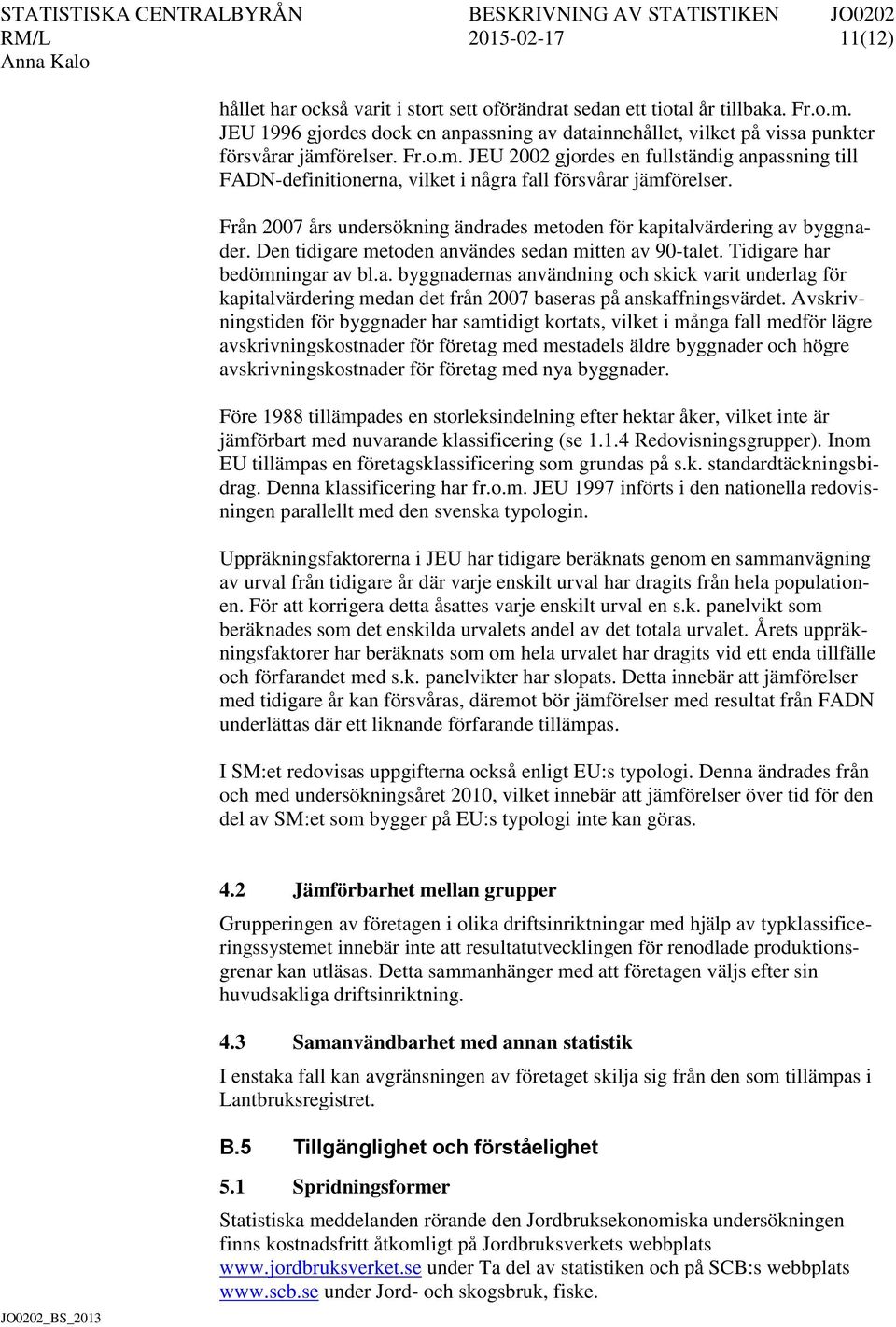 örelser. Fr.o.m. JEU 2002 gjordes en fullständig anpassning till FADN-definitionerna, vilket i några fall försvårar jämförelser.