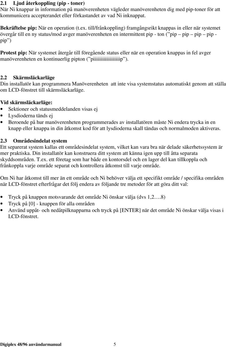 till/frånkoppling) framgångsrikt knappas in eller när systemet övergår till en ny status/mod avger manöverenheten en intermittent pip - ton ( pip pip pip pip - pip ) Protest pip: När systemet återgår