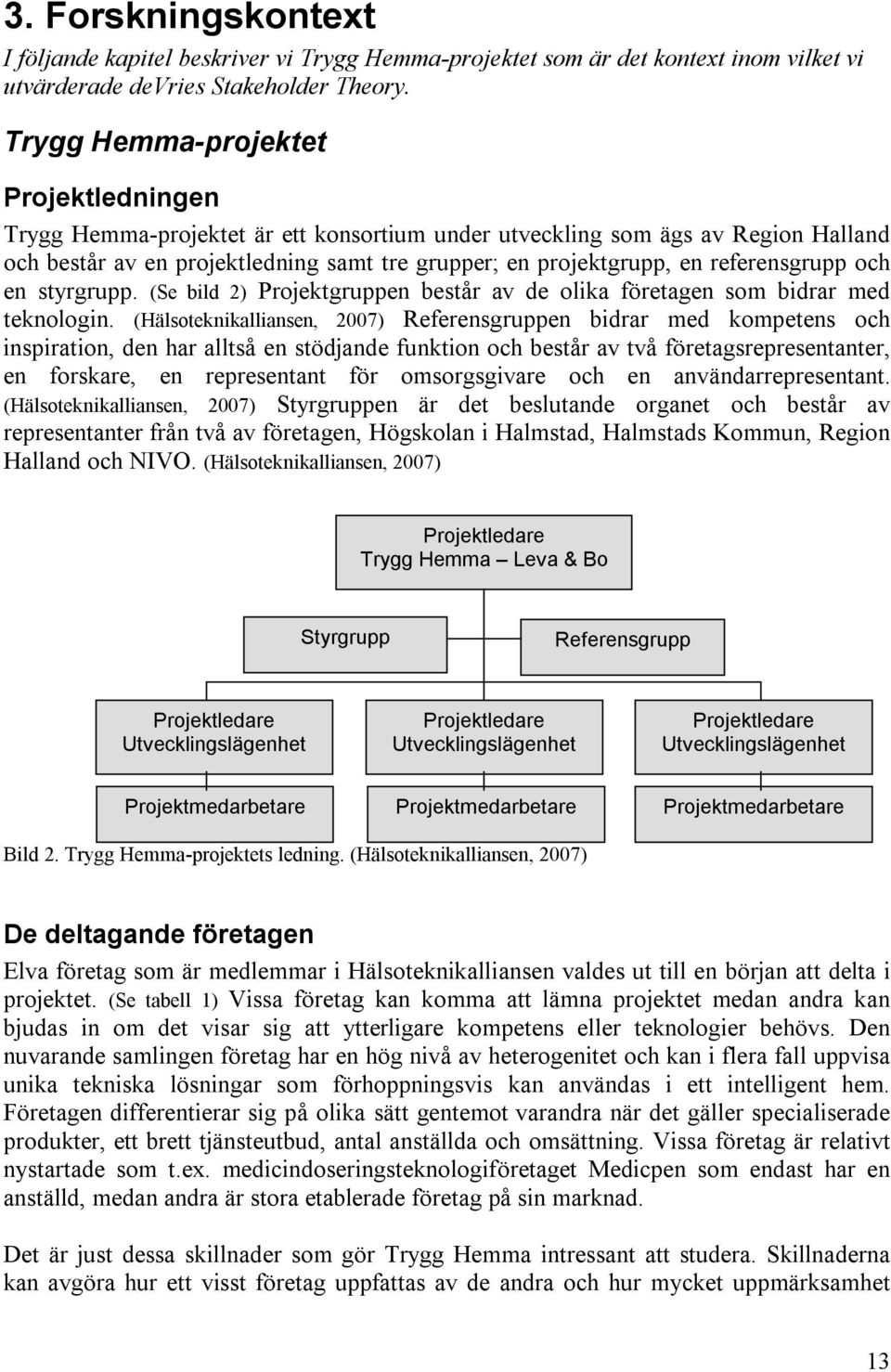 referensgrupp och en styrgrupp. (Se bild 2) Projektgruppen består av de olika företagen som bidrar med teknologin.