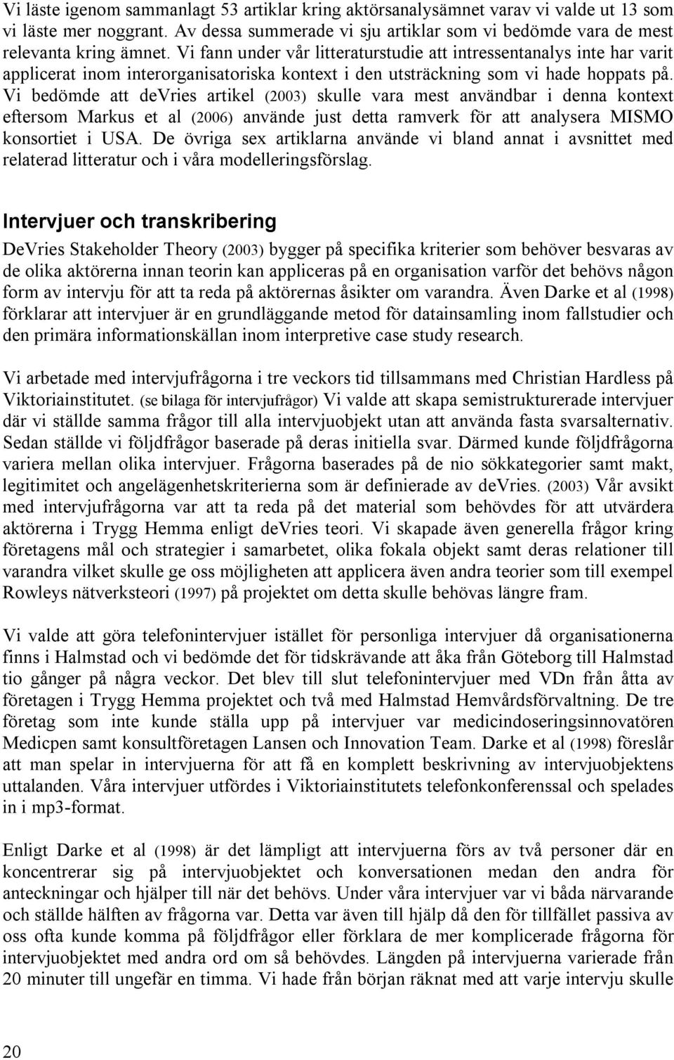 Vi bedömde att devries artikel (2003) skulle vara mest användbar i denna kontext eftersom Markus et al (2006) använde just detta ramverk för att analysera MISMO konsortiet i USA.