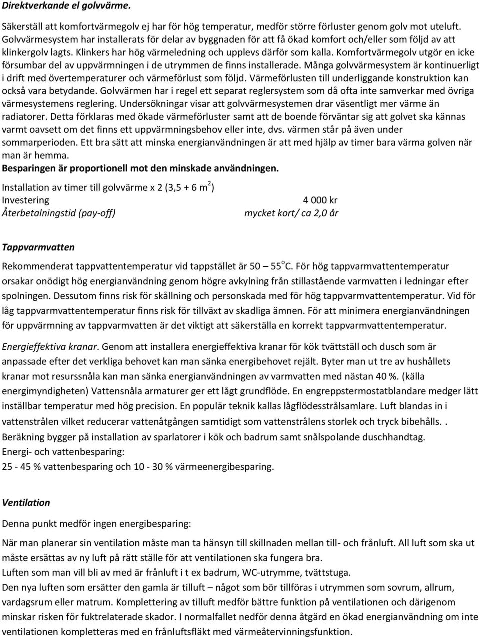 Komfortvärmegolv utgör en icke försumbar del av uppvärmningen i de utrymmen de finns installerade. Många golvvärmesystem är kontinuerligt i drift med övertemperaturer och värmeförlust som följd.