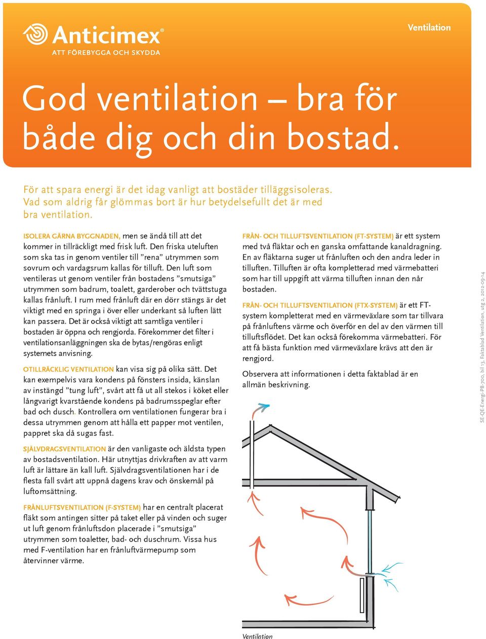 Den friska uteluften som ska tas in genom ventiler till rena utrymmen som sovrum och vardagsrum kallas för tilluft.