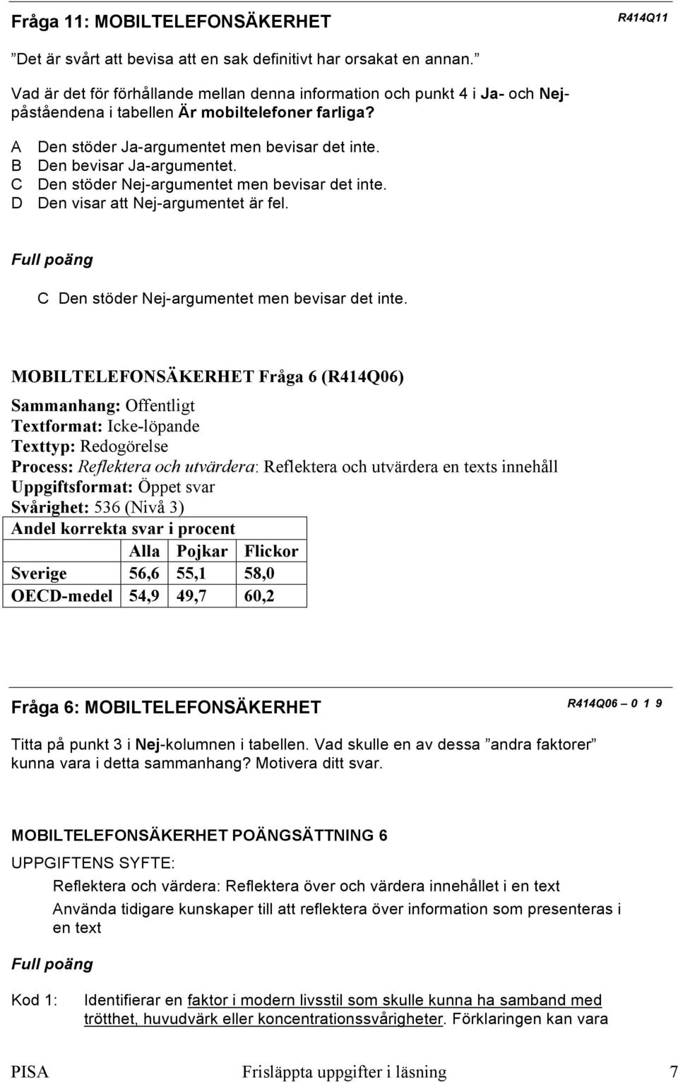 B Den bevisar Ja-argumentet. C Den stöder Nej-argumentet men bevisar det inte.