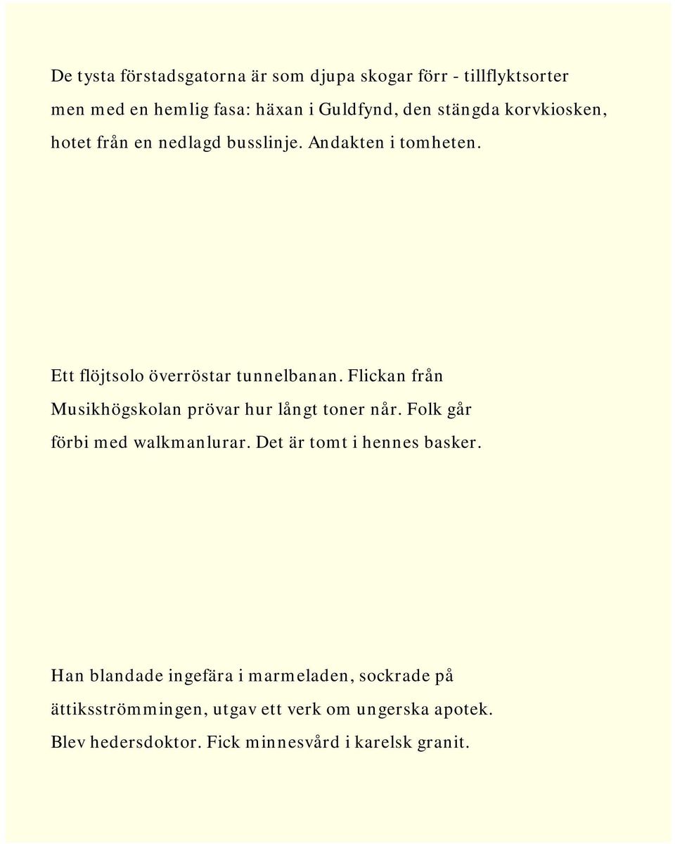 Flickan från Musikhögskolan prövar hur långt toner når. Folk går förbi med walkmanlurar. Det är tomt i hennes basker.