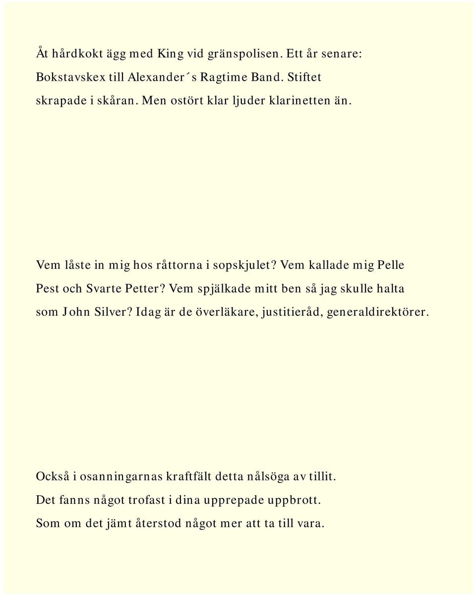 Vem spjälkade mitt ben så jag skulle halta som John Silver? Idag är de överläkare, justitieråd, generaldirektörer.