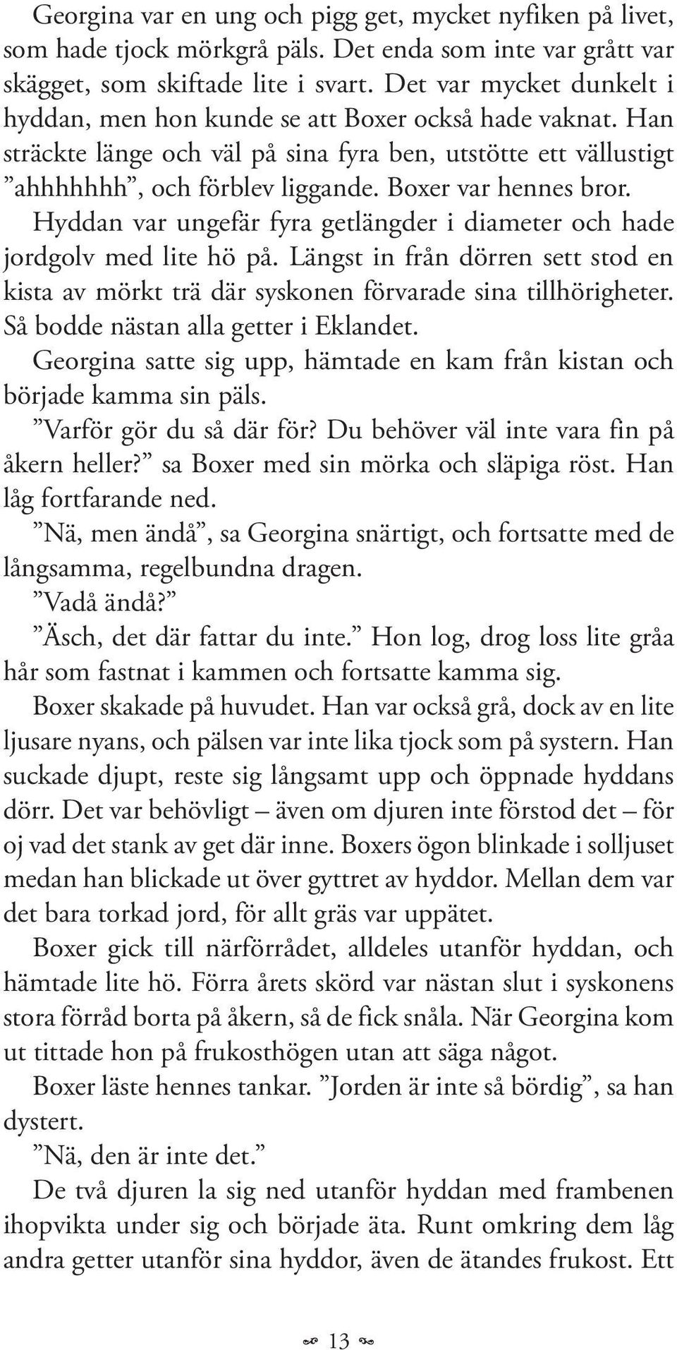 Boxer var hennes bror. Hyddan var ungefär fyra getlängder i diameter och hade jordgolv med lite hö på. Längst in från dörren sett stod en kista av mörkt trä där syskonen förvarade sina tillhörigheter.