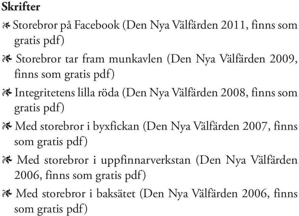 1 Med storebror i byxfickan (Den Nya Välfärden 2007, finns som gratis pdf) 1 Med storebror i uppfinnarverkstan (Den