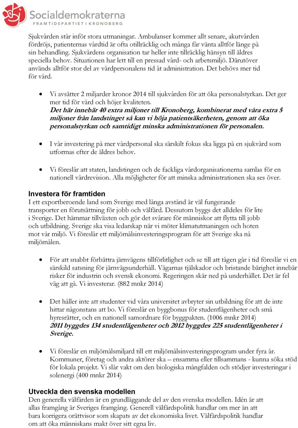 Därutöver används alltför stor del av vårdpersonalens tid åt administration. Det behövs mer tid för vård. Vi avsätter 2 miljarder kronor 2014 till sjukvården för att öka personalstyrkan.