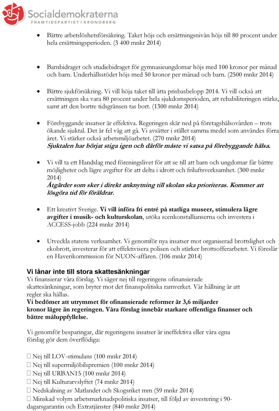 (2500 mnkr 2014) Bättre sjukförsäkring. Vi vill höja taket till åtta prisbasbelopp 2014.