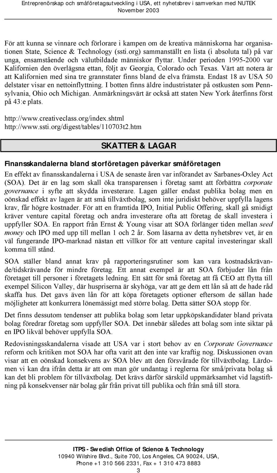 Under perioden 1995-2000 var Kalifornien den överlägsna ettan, följt av Georgia, Colorado och Texas. Värt att notera är att Kalifornien med sina tre grannstater finns bland de elva främsta.