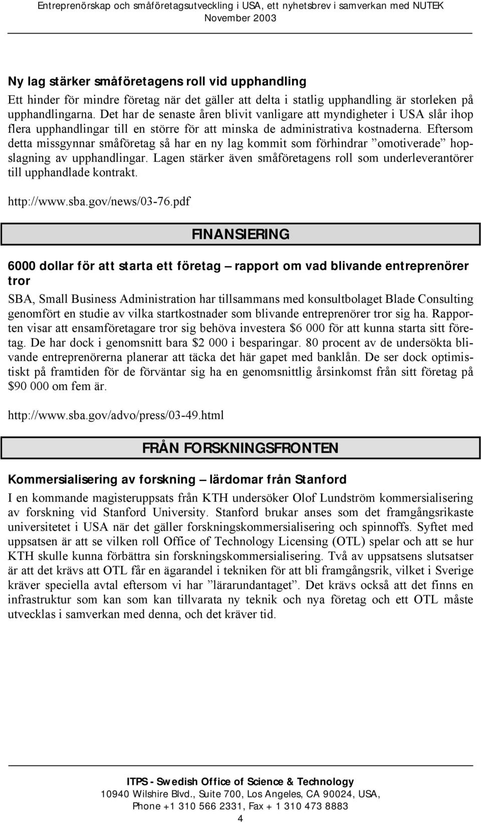 Eftersom detta missgynnar småföretag så har en ny lag kommit som förhindrar omotiverade hopslagning av upphandlingar.