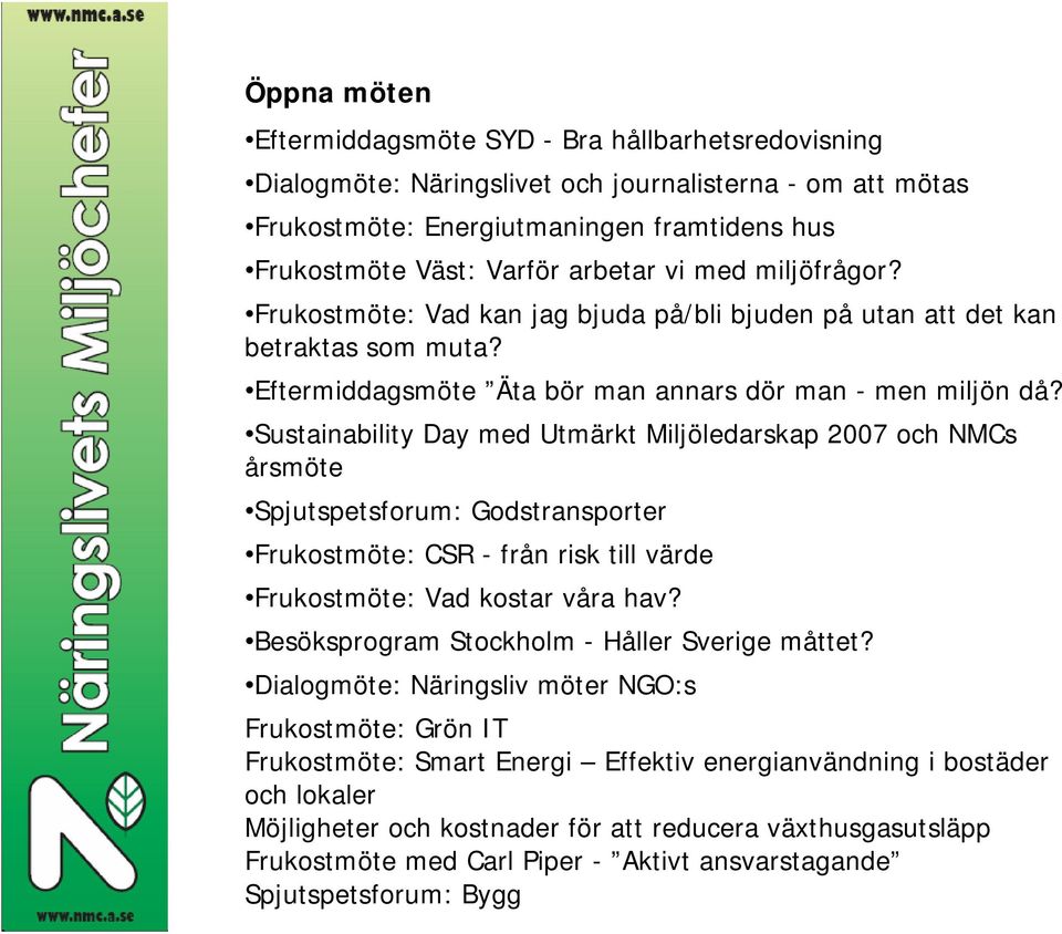 Sustainability Day med Utmärkt Miljöledarskap 2007 och NMCs årsmöte Spjutspetsforum: Godstransporter Frukostmöte: CSR - från risk till värde Frukostmöte: Vad kostar våra hav?