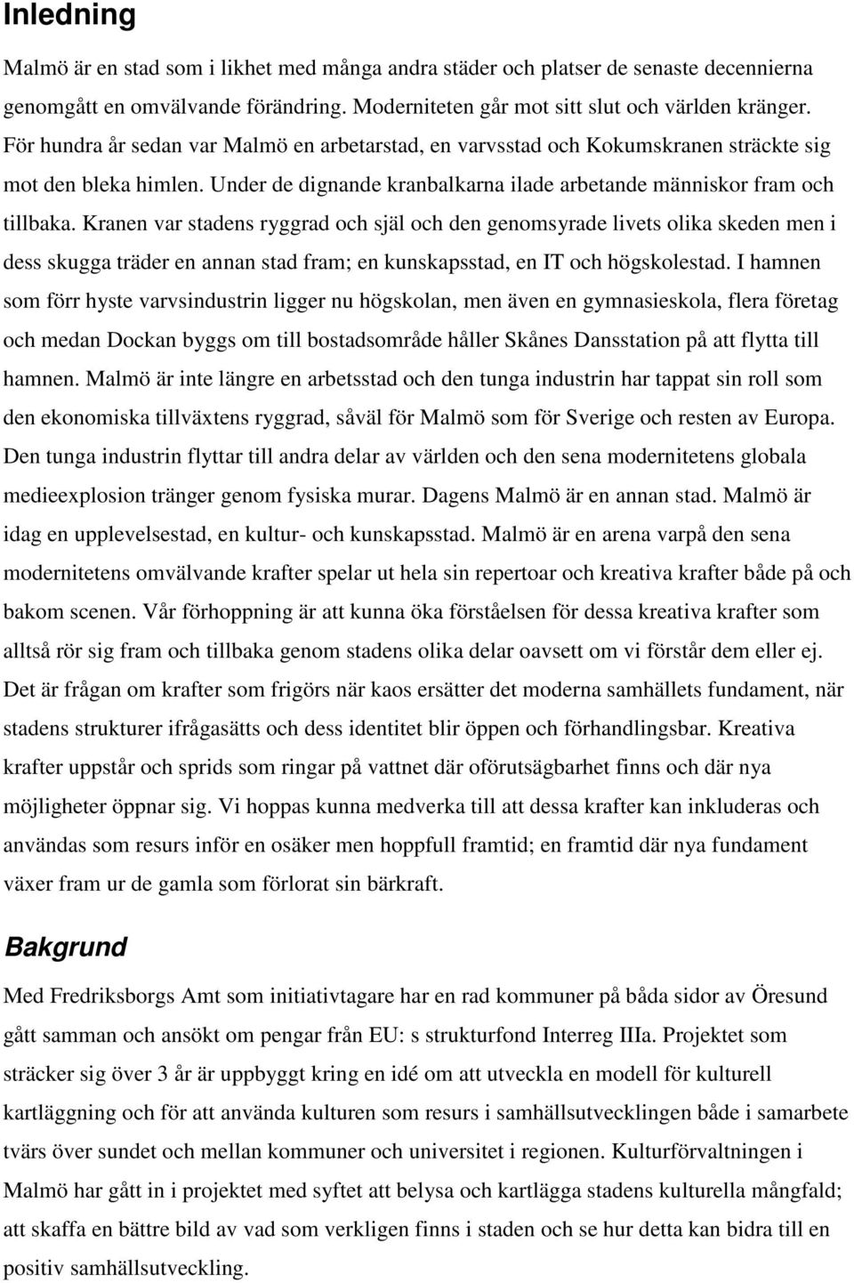 Kranen var stadens ryggrad och själ och den genomsyrade livets olika skeden men i dess skugga träder en annan stad fram; en kunskapsstad, en IT och högskolestad.