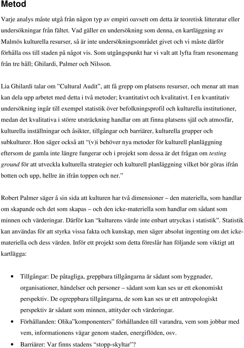 Som utgångspunkt har vi valt att lyfta fram resonemang från tre håll; Ghilardi, Palmer och Nilsson.