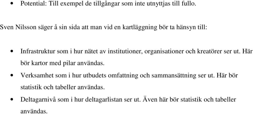 institutioner, organisationer och kreatörer ser ut. Här bör kartor med pilar användas.