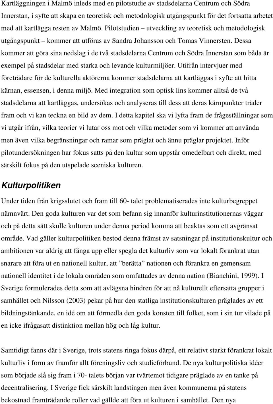 Dessa kommer att göra sina nedslag i de två stadsdelarna Centrum och Södra Innerstan som båda är exempel på stadsdelar med starka och levande kulturmiljöer.