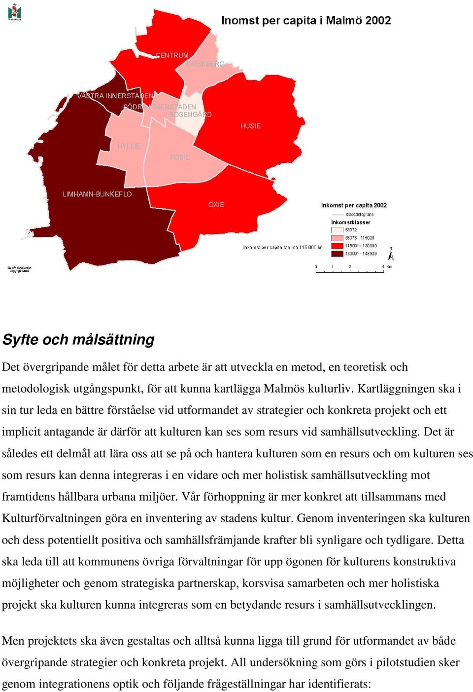 Det är således ett delmål att lära oss att se på och hantera kulturen som en resurs och om kulturen ses som resurs kan denna integreras i en vidare och mer holistisk samhällsutveckling mot framtidens