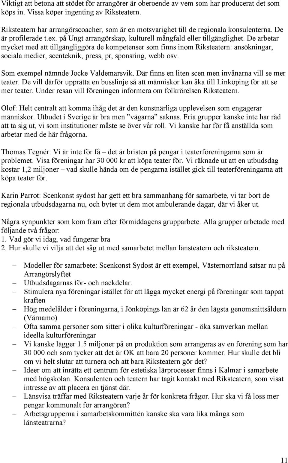 De arbetar mycket med att tillgängliggöra de kompetenser som finns inom Riksteatern: ansökningar, sociala medier, scenteknik, press, pr, sponsring, webb osv. Som exempel nämnde Jocke Valdemarsvik.