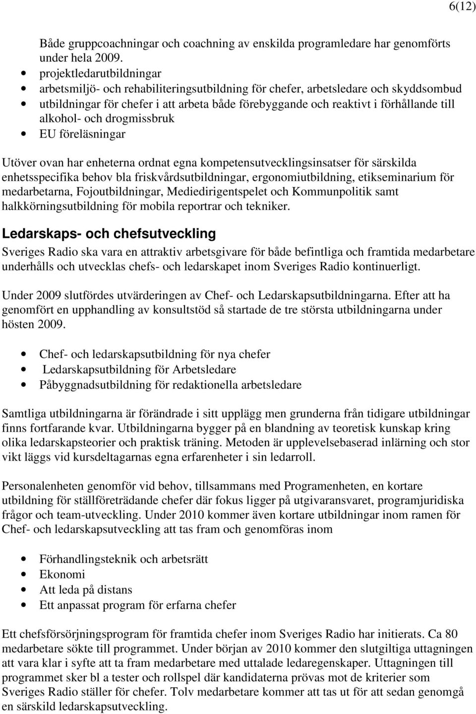 alkohol- och drogmissbruk EU föreläsningar Utöver ovan har enheterna ordnat egna kompetensutvecklingsinsatser för särskilda enhetsspecifika behov bla friskvårdsutbildningar, ergonomiutbildning,