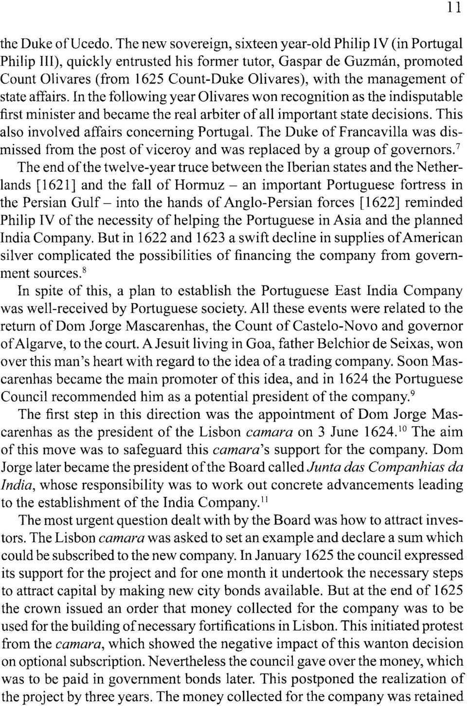 management of state affairs. In the following year O livares won recognition as the indisputable first minister and became the real arbiter of all important state decisions.