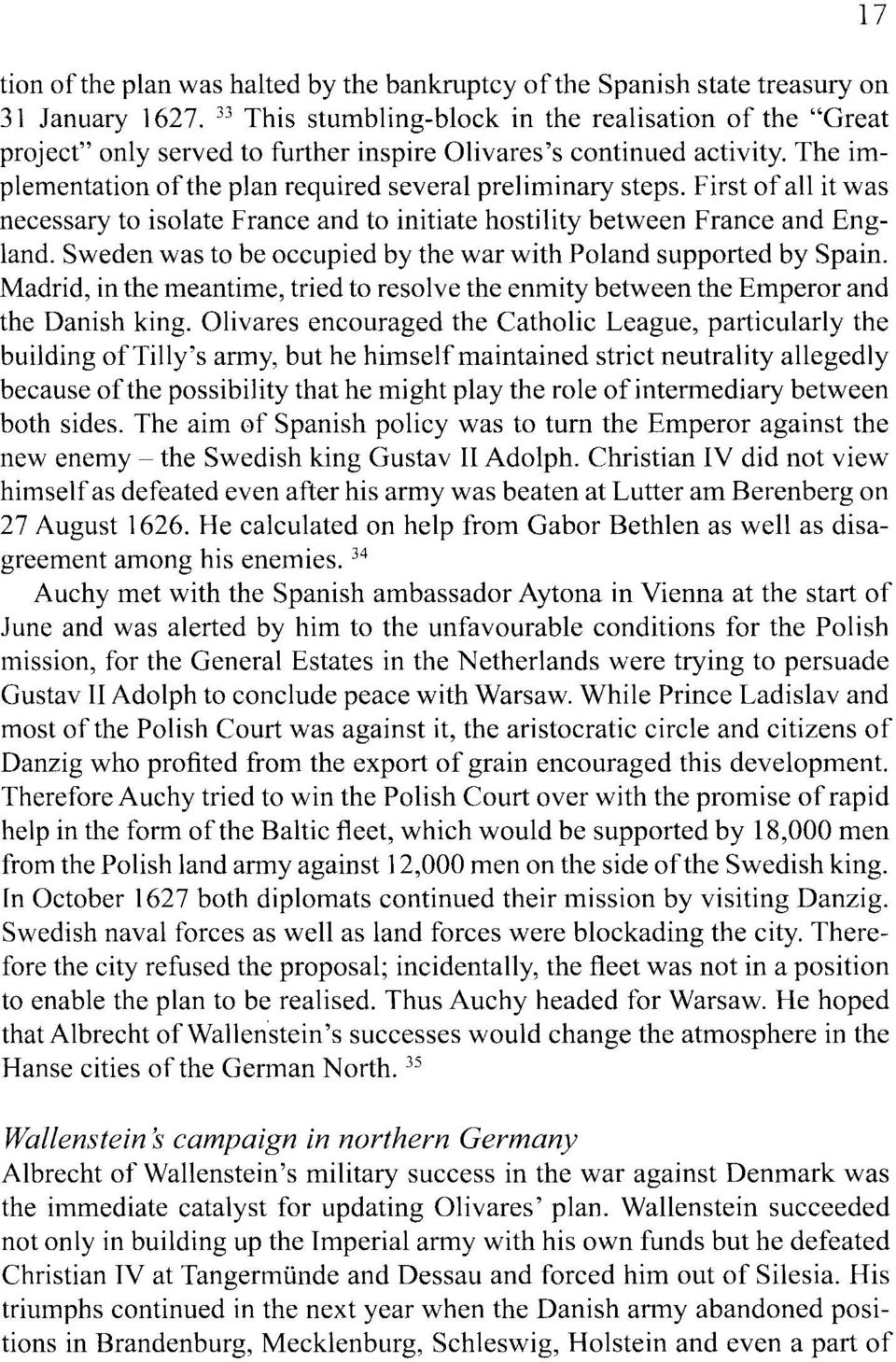 First of all it was necessary to isolate France and to initiate hostility between France and England. Sweden was to be occupied by the war with Poland supported by Spain.