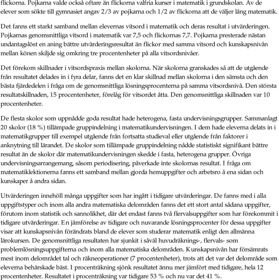 Det fanns ett starkt samband mellan elevernas vitsord i matematik och deras resultat i utvärderingen. Pojkarnas genomsnittliga vitsord i matematik var 7,5 och flickornas 7,7.