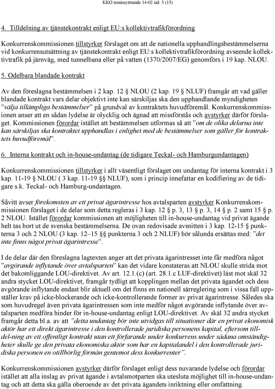 tjänstekontrakt enligt EU:s kollektivtrafikförordning avseende kollektivtrafik på järnväg, med tunnelbana eller på vatten (1370/2007/EG) genomförs i 19 kap. NLOU. 5.