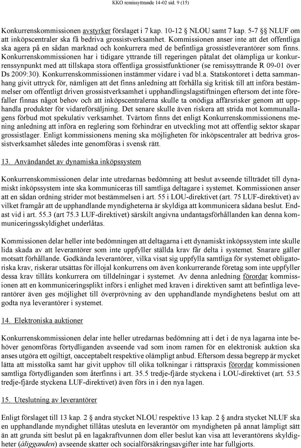 Konkurrenskommissionen har i tidigare yttrande till regeringen påtalat det olämpliga ur konkurrenssynpunkt med att tillskapa stora offentliga grossistfunktioner (se remissyttrande R 09-01 över Ds