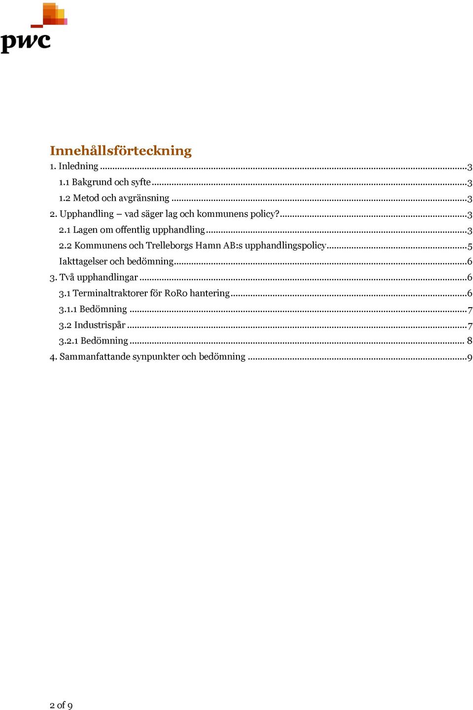 .. 5 Iakttagelser och bedömning... 6 3. Två upphandlingar... 6 3.1 Terminaltraktorer för RoRo hantering... 6 3.1.1 Bedömning.