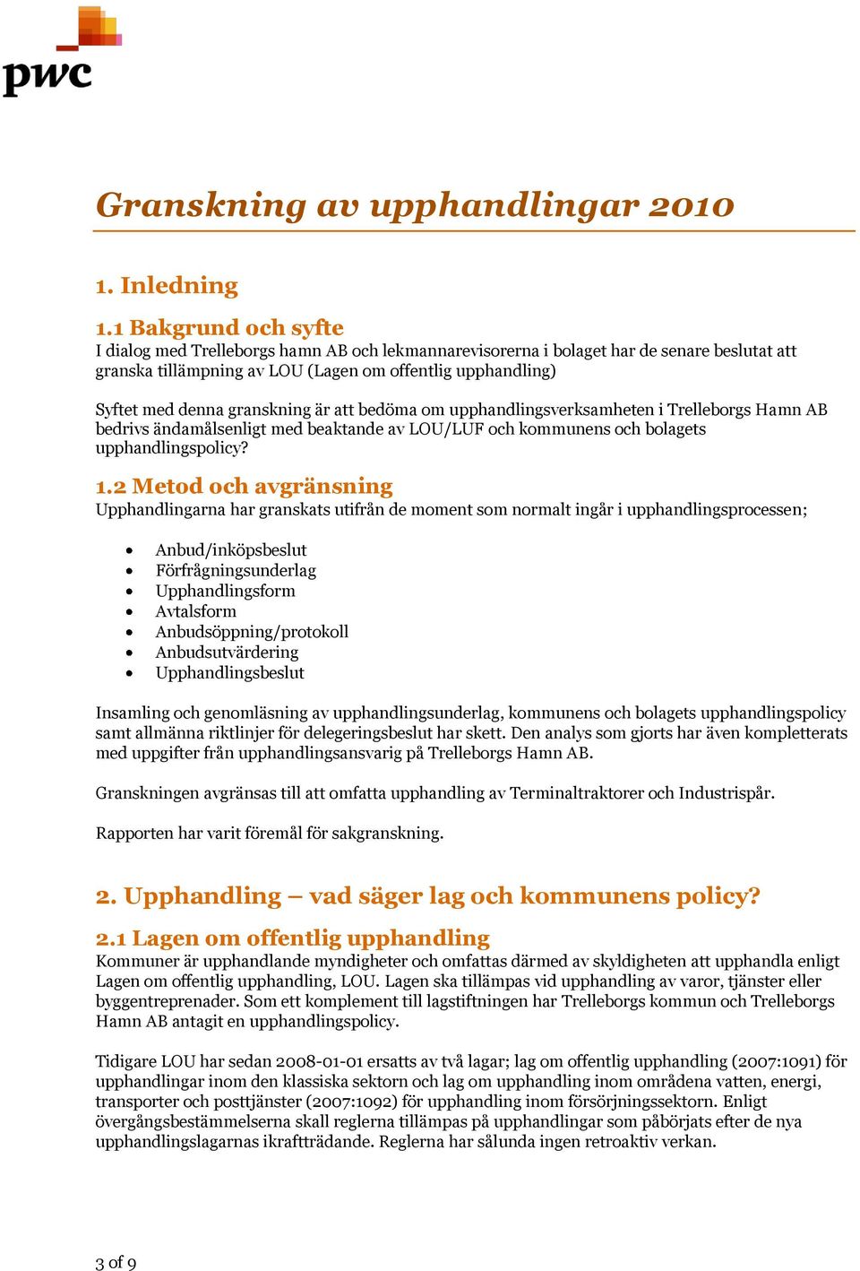granskning är att bedöma om upphandlingsverksamheten i Trelleborgs Hamn AB bedrivs ändamålsenligt med beaktande av LOU/LUF och kommunens och bolagets upphandlingspolicy? 1.
