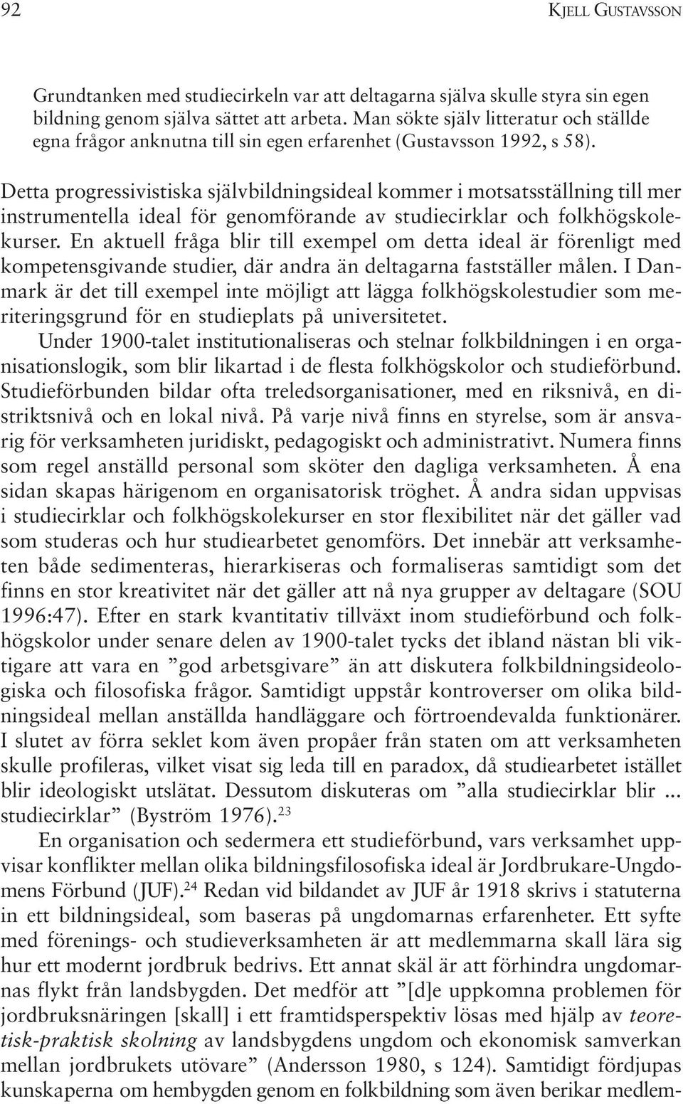 Detta progressivistiska självbildningsideal kommer i motsatsställning till mer instrumentella ideal för genomförande av studiecirklar och folkhögskolekurser.