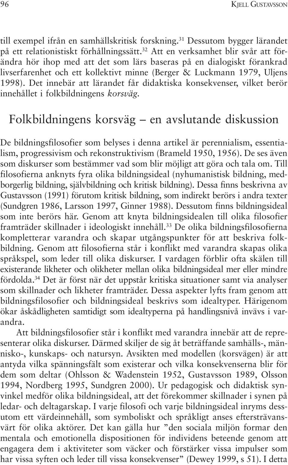 Det innebär att lärandet får didaktiska konsekvenser, vilket berör innehållet i folkbildningens korsväg.