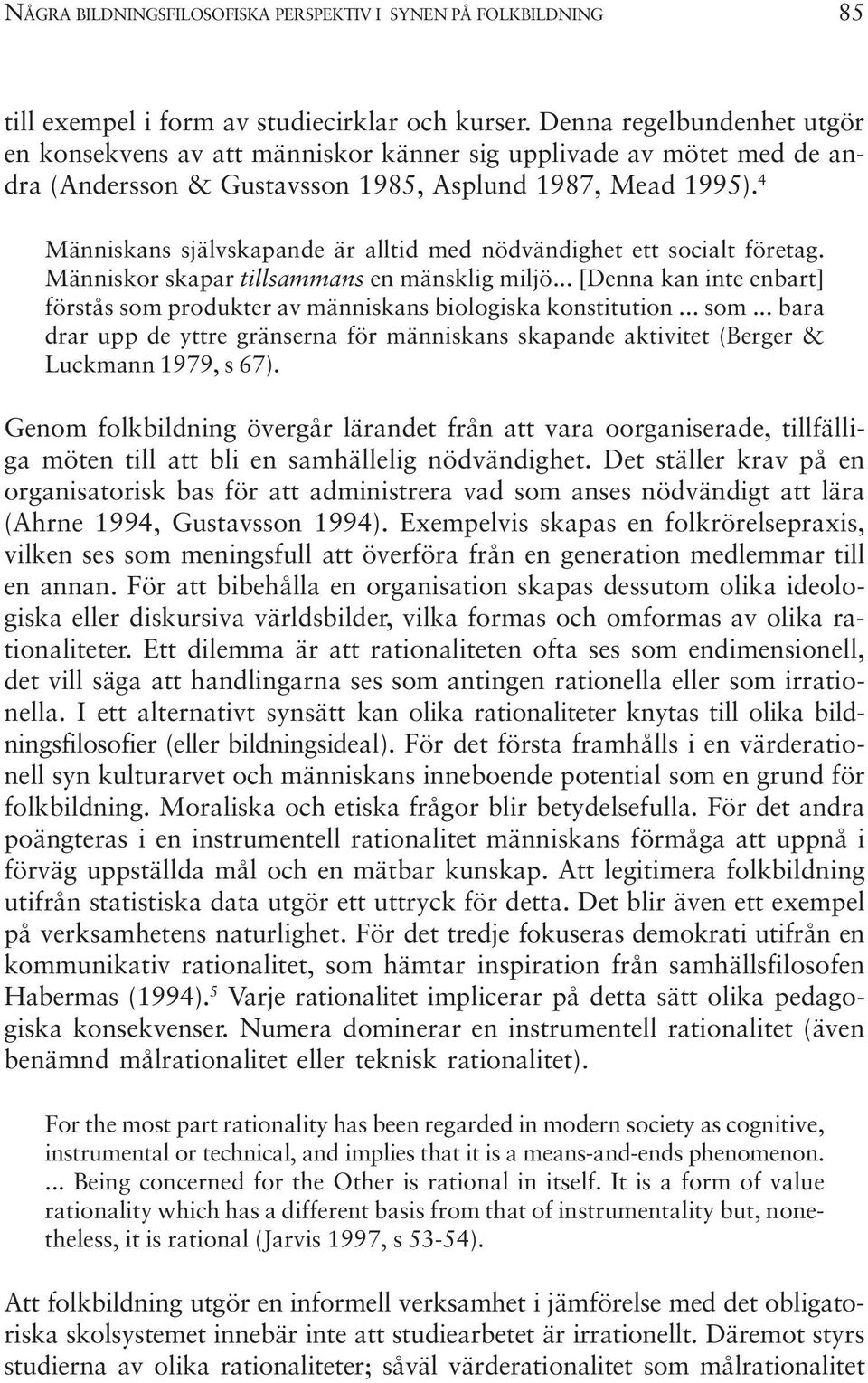 4 Människans självskapande är alltid med nödvändighet ett socialt företag. Människor skapar tillsammans en mänsklig miljö.