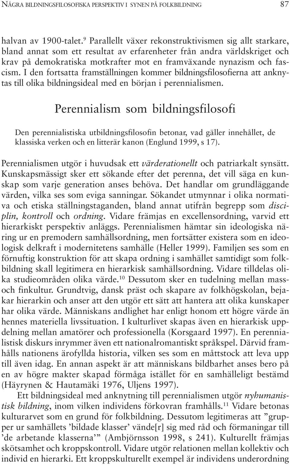 fascism. I den fortsatta framställningen kommer bildningsfilosofierna att anknytas till olika bildningsideal med en början i perennialismen.