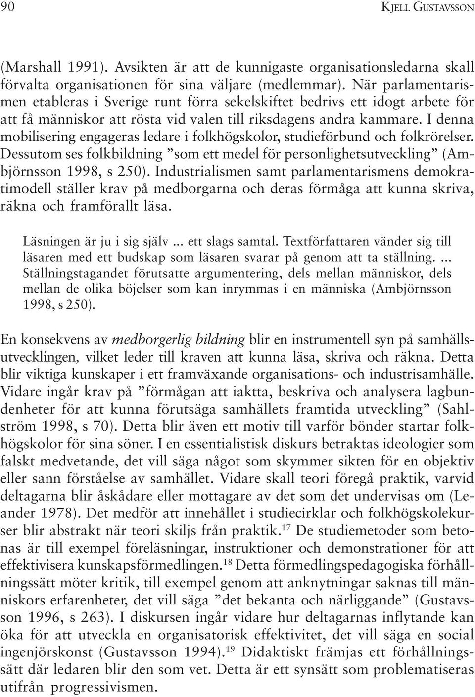 I denna mobilisering engageras ledare i folkhögskolor, studieförbund och folkrörelser. Dessutom ses folkbildning som ett medel för personlighetsutveckling (Ambjörnsson 1998, s 250).