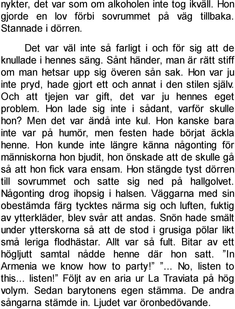 Hon lade sig inte i sådant, varför skulle hon? Men det var ändå inte kul. Hon kanske bara inte var på humör, men festen hade börjat äckla henne.