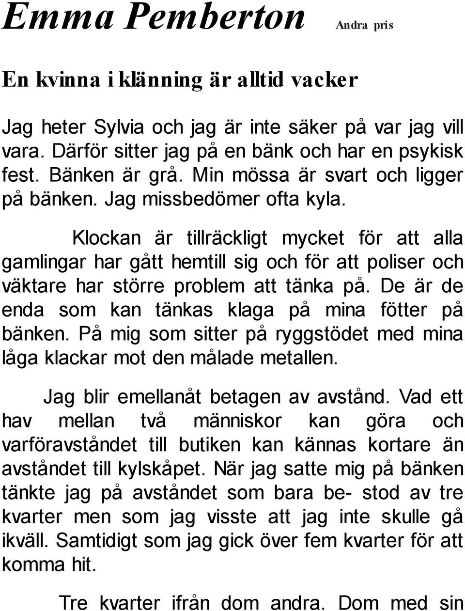 Klockan är tillräckligt mycket för att alla gamlingar har gått hemtill sig och för att poliser och väktare har större problem att tänka på. De är de enda som kan tänkas klaga på mina fötter på bänken.