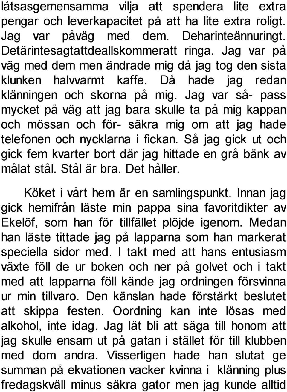 Jag var så- pass mycket på väg att jag bara skulle ta på mig kappan och mössan och för- säkra mig om att jag hade telefonen och nycklarna i fickan.