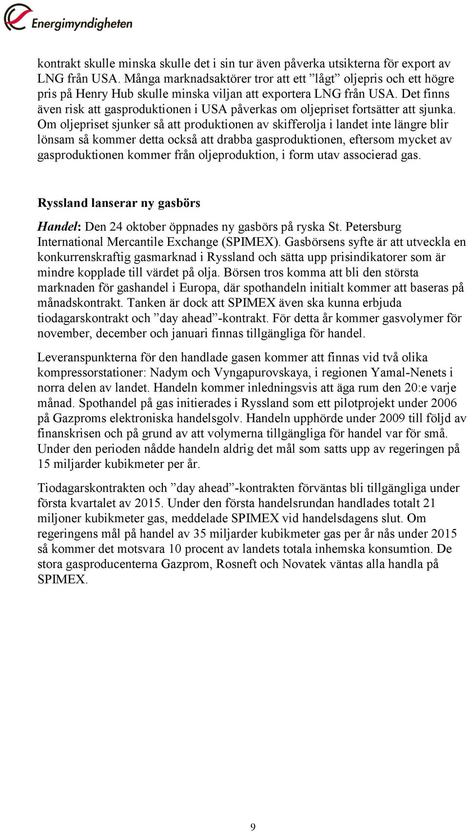 Det finns även risk att gasproduktionen i USA påverkas om oljepriset fortsätter att sjunka.