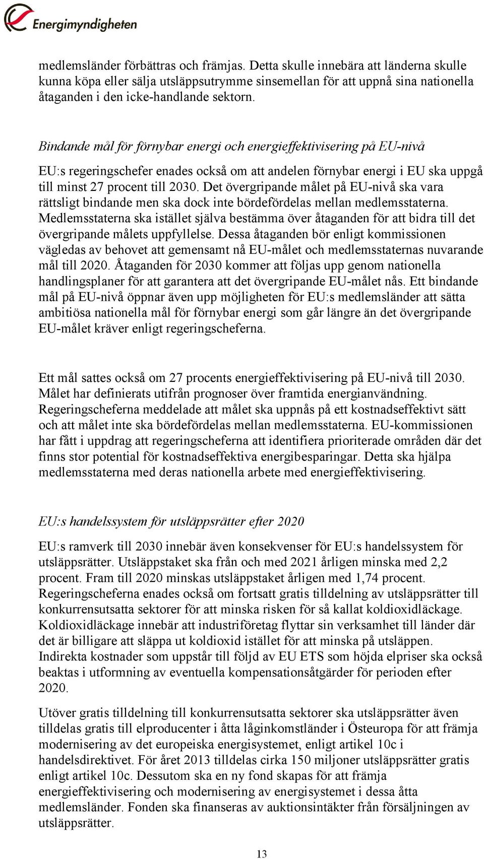 Det övergripande målet på EU-nivå ska vara rättsligt bindande men ska dock inte bördefördelas mellan medlemsstaterna.