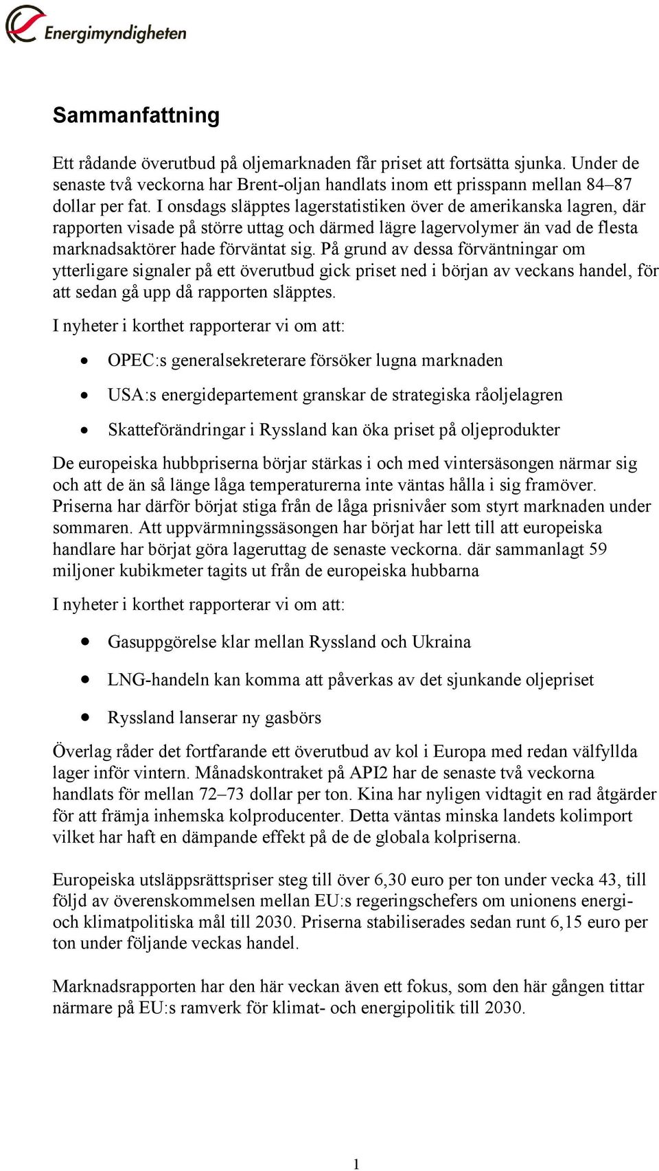 På grund av dessa förväntningar om ytterligare signaler på ett överutbud gick priset ned i början av veckans handel, för att sedan gå upp då rapporten släpptes.