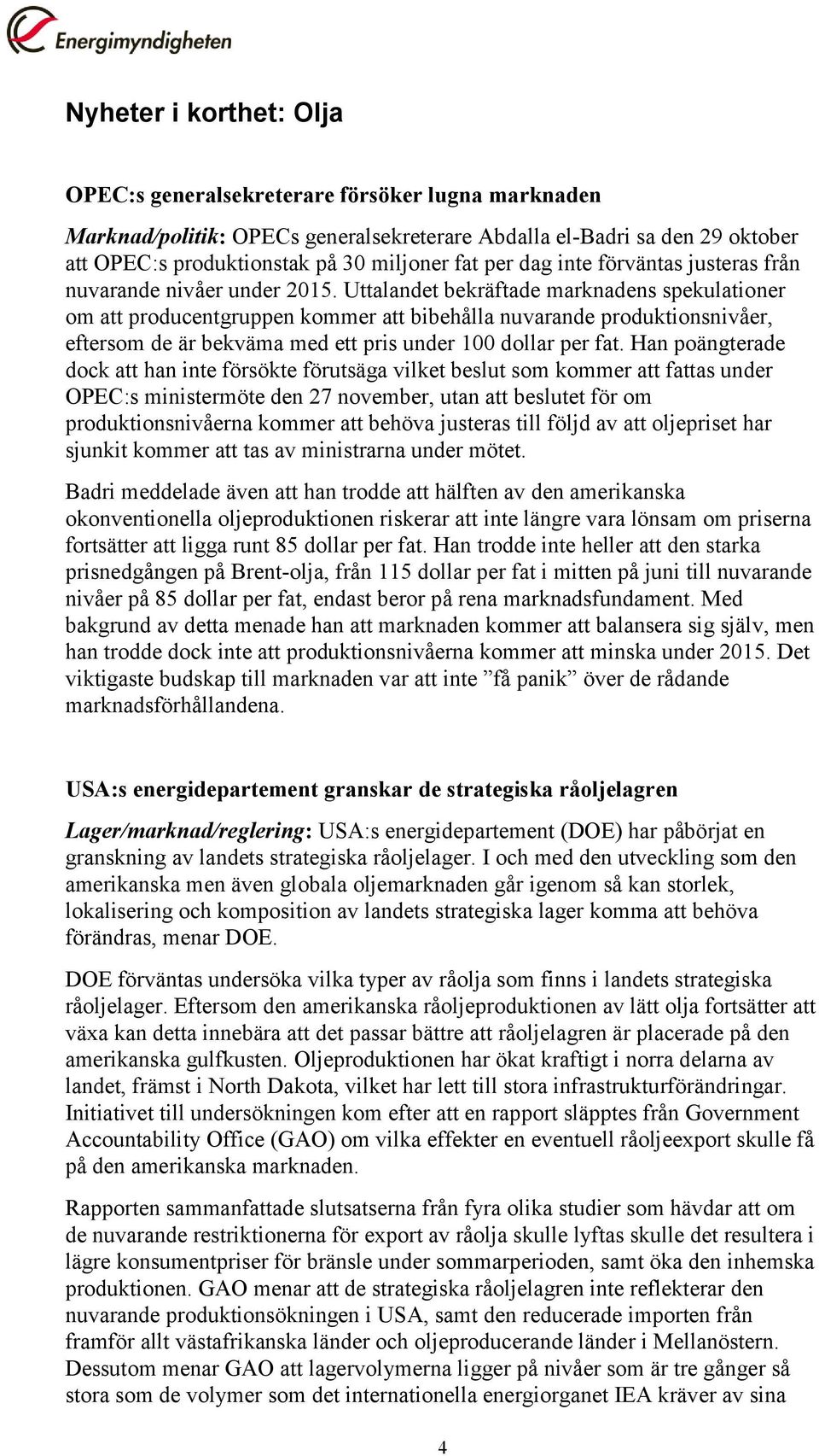 Uttalandet bekräftade marknadens spekulationer om att producentgruppen kommer att bibehålla nuvarande produktionsnivåer, eftersom de är bekväma med ett pris under 100 dollar per fat.