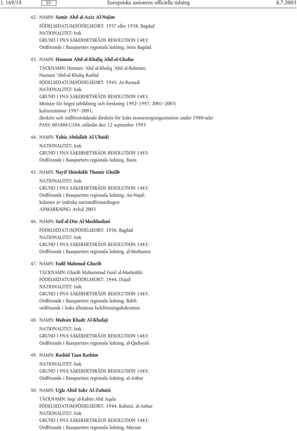 1992 1997, 2001 2003; kulturminister 1997 2001; direktör och ställföreträdande direktör för Iraks atomenergiorganisation under 1980-talet PASS: 0018061/104, utfärdat den 12 september 1993 44.