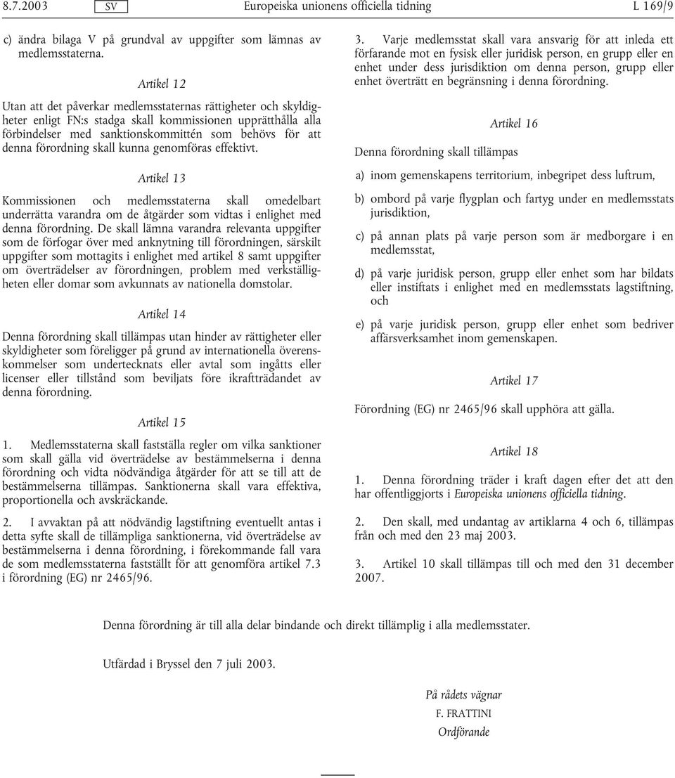 förordning skall kunna genomföras effektivt. Artikel 13 Kommissionen och medlemsstaterna skall omedelbart underrätta varandra om de åtgärder som vidtas i enlighet med denna förordning.