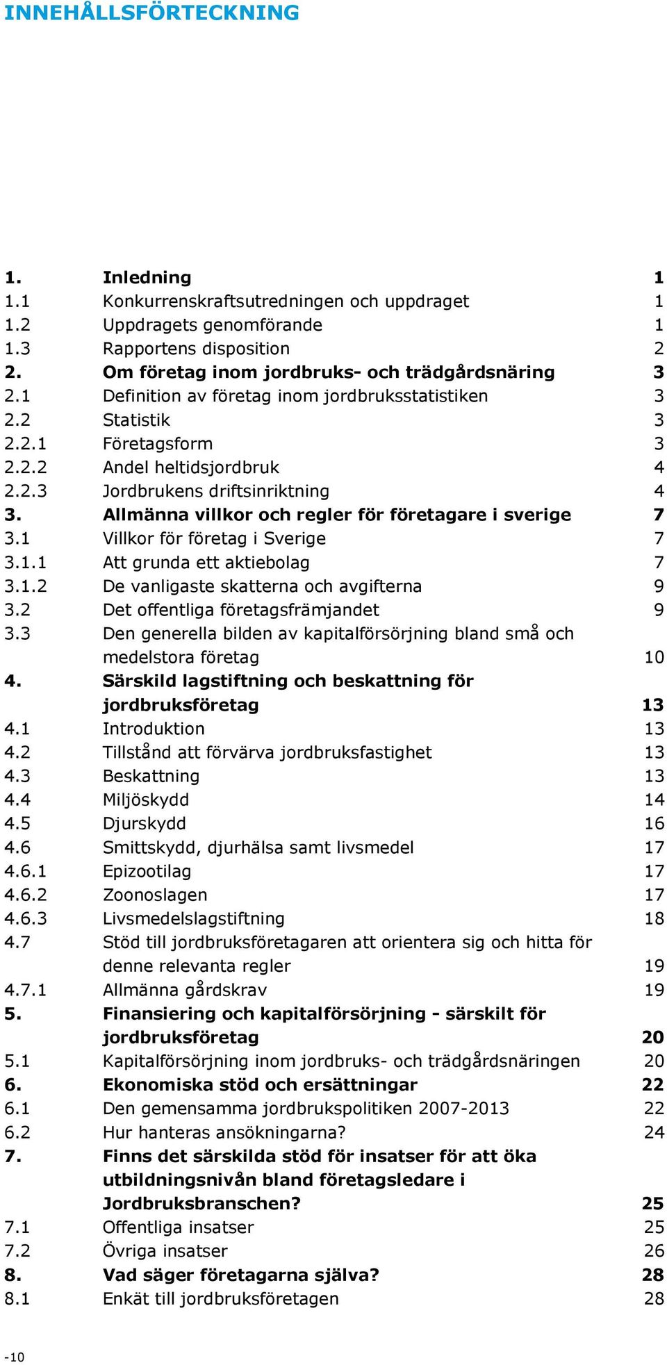 Allmänna villkor och regler för företagare i sverige 7 3.1 Villkor för företag i Sverige 7 3.1.1 Att grunda ett aktiebolag 7 3.1.2 De vanligaste skatterna och avgifterna 9 3.