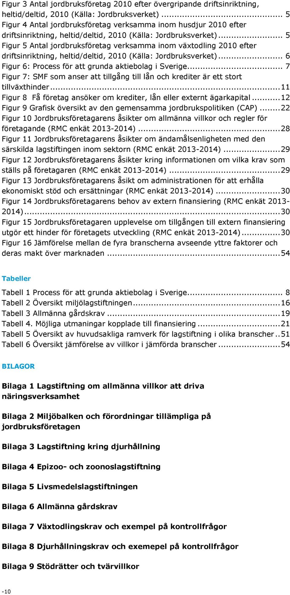 .. 5 Figur 5 Antal jordbruksföretag verksamma inom växtodling 2010 efter driftsinriktning, heltid/deltid, 2010 (Källa: Jordbruksverket)... 6 Figur 6: Process för att grunda aktiebolag i Sverige.