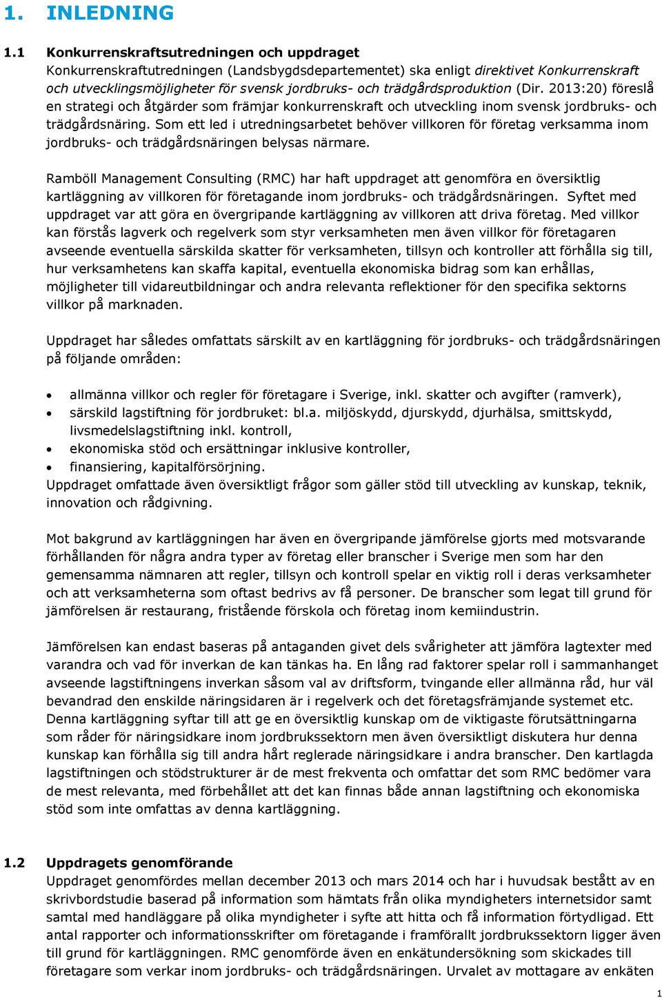 trädgårdsproduktion (Dir. 2013:20) föreslå en strategi och åtgärder som främjar konkurrenskraft och utveckling inom svensk jordbruks- och trädgårdsnäring.