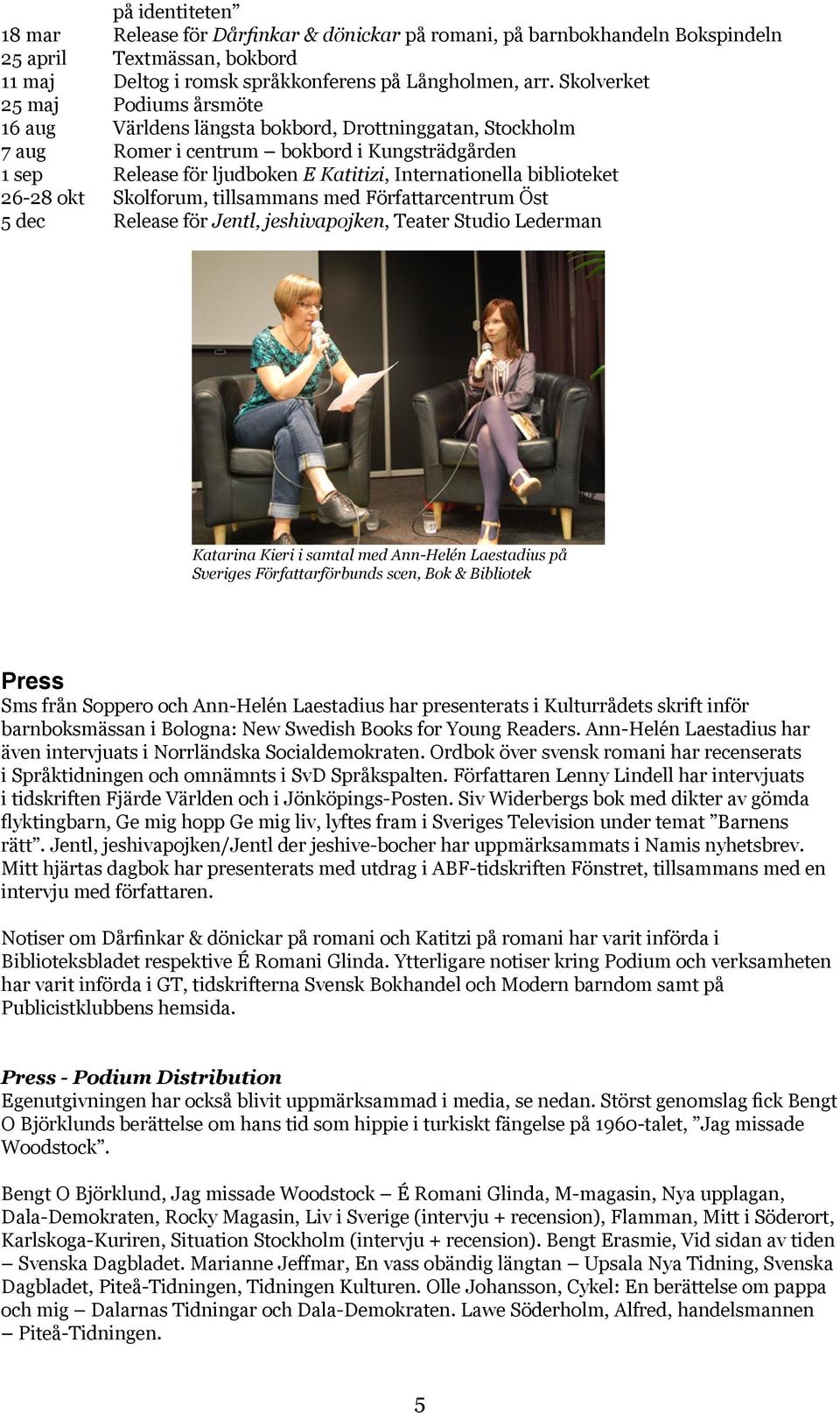 biblioteket 26-28 okt Skolforum, tillsammans med Författarcentrum Öst 5 dec Release för Jentl, jeshivapojken, Teater Studio Lederman Katarina Kieri i samtal med Ann-Helén Laestadius på Sveriges