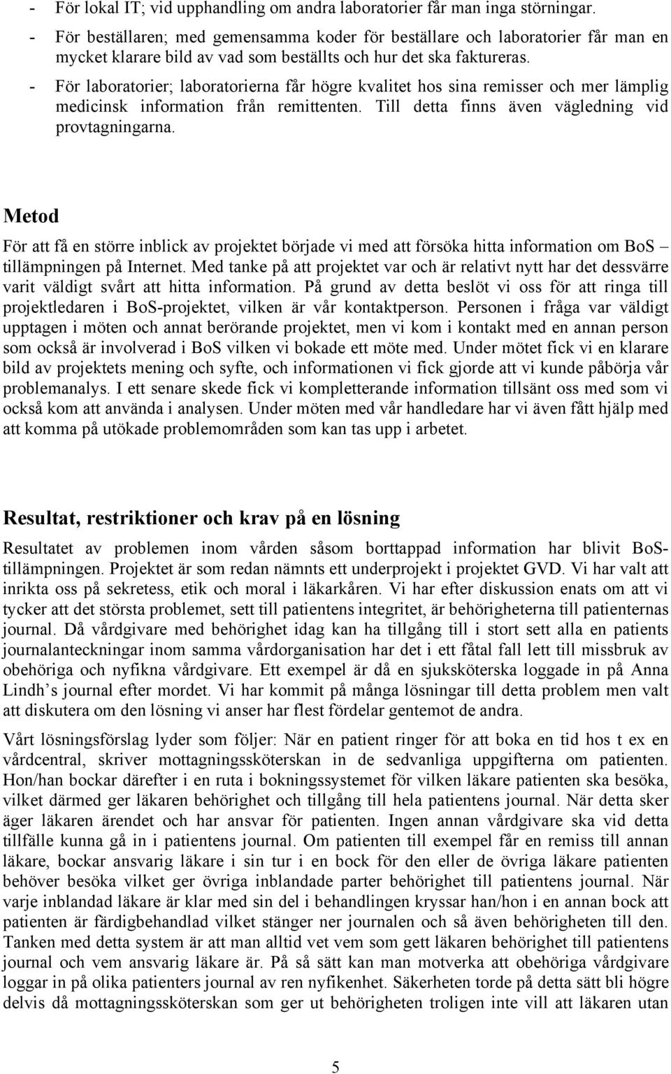 - För laboratorier; laboratorierna får högre kvalitet hos sina remisser och mer lämplig medicinsk information från remittenten. Till detta finns även vägledning vid provtagningarna.