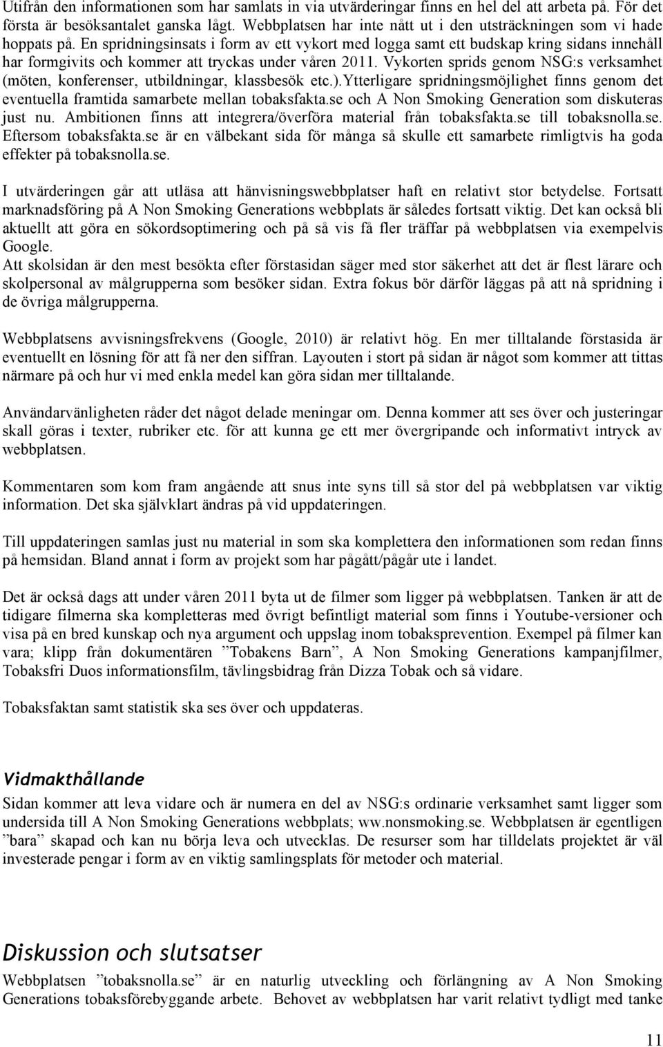 En spridningsinsats i form av ett vykort med logga samt ett budskap kring sidans innehåll har formgivits och kommer att tryckas under våren 2011.